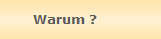 Warum ?